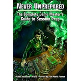 Never Unprepared: The Complete Game Master's Guide to Session Prep